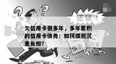 欠信用卡很多年，多年累积的信用卡债务：如何摆脱沉重负担？