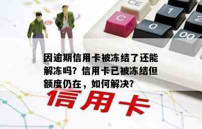 因逾期信用卡被冻结了还能解冻吗？信用卡已被冻结但额度仍在，如何解决？