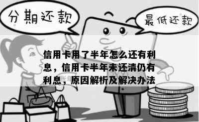 信用卡用了半年怎么还有利息，信用卡半年未还清仍有利息，原因解析及解决办法