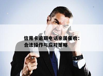 信用卡逾期电话亲属：合法操作与应对策略