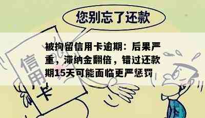 被拘留信用卡逾期：后果严重，滞纳金翻倍，错过还款期15天可能面临更严惩罚！