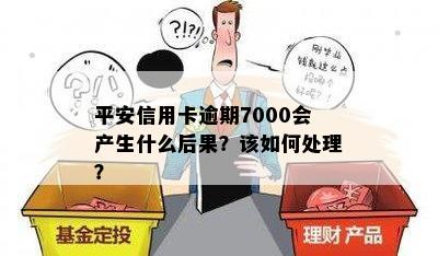 平安信用卡逾期7000会产生什么后果？该如何处理？