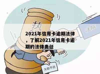 2021年信用卡逾期法律，了解2021年信用卡逾期的法律责任