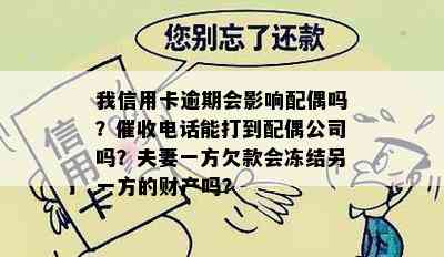 我信用卡逾期会影响配偶吗？电话能打到配偶公司吗？夫妻一方欠款会冻结另一方的财产吗？