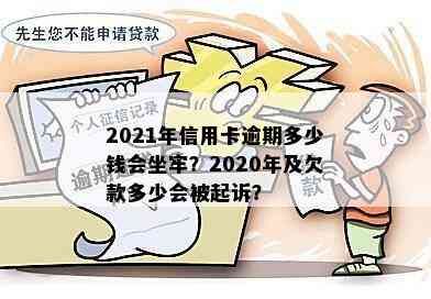 2021年信用卡逾期多少钱会坐牢？2020年及欠款多少会被起诉？