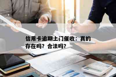 信用卡逾期上门：真的存在吗？合法吗？