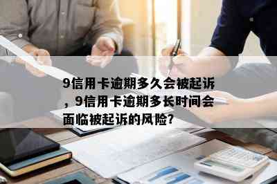 9信用卡逾期多久会被起诉，9信用卡逾期多长时间会面临被起诉的风险？