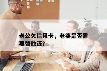 老公欠信用卡，老婆是否需要替他还？