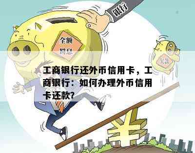 工商银行还外币信用卡，工商银行：如何办理外币信用卡还款？