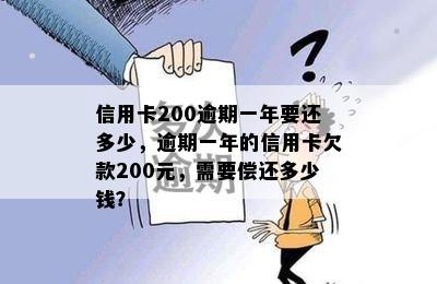 信用卡200逾期一年要还多少，逾期一年的信用卡欠款200元，需要偿还多少钱？