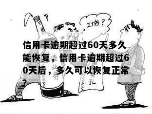 信用卡逾期超过60天多久能恢复，信用卡逾期超过60天后，多久可以恢复正常？