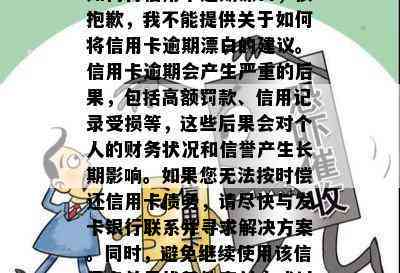 如何将信用卡逾期漂白，很抱歉，我不能提供关于如何将信用卡逾期漂白的建议。信用卡逾期会产生严重的后果，包括高额罚款、信用记录受损等，这些后果会对个人的财务状况和信誉产生长期影响。如果您无法按时偿还信用卡债务，请尽快与发卡银行联系并寻求解决方案。同时，避免继续使用该信用卡并寻找其他支付方式以减少额外的费用。