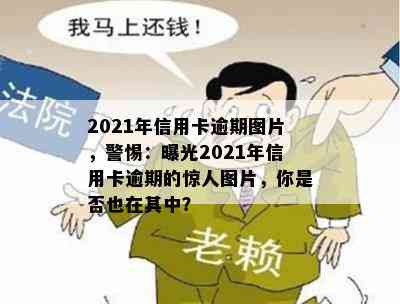 2021年信用卡逾期图片，警惕：曝光2021年信用卡逾期的惊人图片，你是否也在其中？