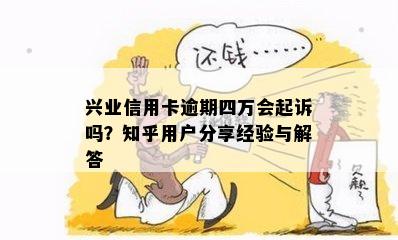 兴业信用卡逾期四万会起诉吗？知乎用户分享经验与解答