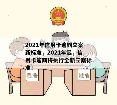 2021年信用卡逾期立案新标准，2021年起，信用卡逾期将执行全新立案标准！