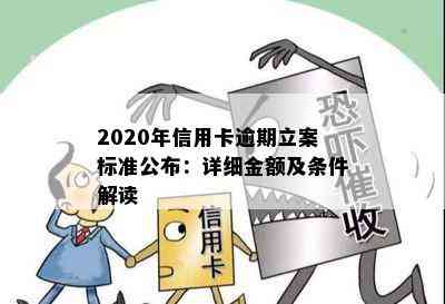 2020年信用卡逾期立案标准公布：详细金额及条件解读