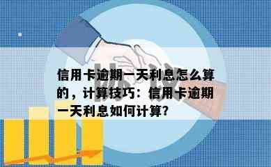 信用卡逾期一天利息怎么算的，计算技巧：信用卡逾期一天利息如何计算？