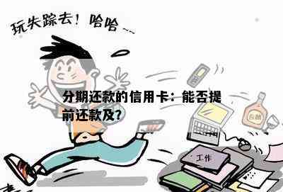 分期还款的信用卡：能否提前还款及？