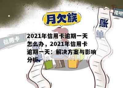 2021年信用卡逾期一天怎么办，2021年信用卡逾期一天：解决方案与影响分析