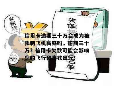 信用卡逾期三十万会成为被限制飞机高铁吗，逾期三十万？信用卡欠款可能会影响您的飞行和高铁出行！