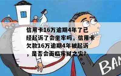 信用卡16万逾期4年了已经起诉了会坐牢吗，信用卡欠款16万逾期4年被起诉，是否会面临牢狱之灾？