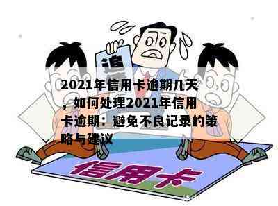 2021年信用卡逾期几天，如何处理2021年信用卡逾期：避免不良记录的策略与建议