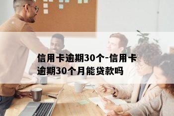 信用卡逾期30个-信用卡逾期30个月能贷款吗