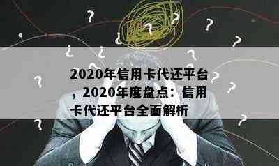 2020年信用卡代还平台，2020年度盘点：信用卡代还平台全面解析