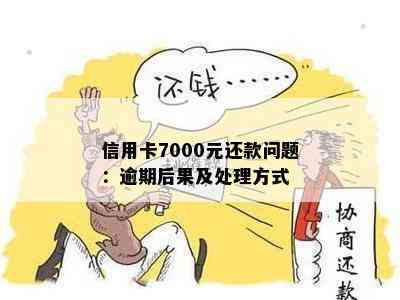 信用卡7000元还款问题：逾期后果及处理方式