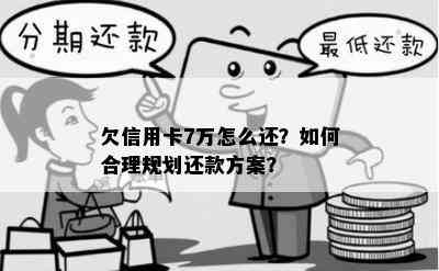 欠信用卡7万怎么还？如何合理规划还款方案？