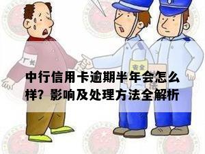 中行信用卡逾期半年会怎么样？影响及处理方法全解析