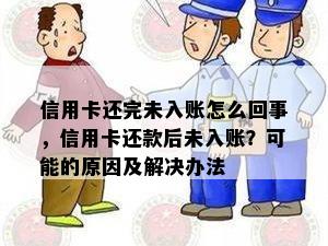 信用卡还完未入账怎么回事，信用卡还款后未入账？可能的原因及解决办法