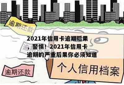 2021年信用卡逾期后果，警惕！2021年信用卡逾期的严重后果你必须知道