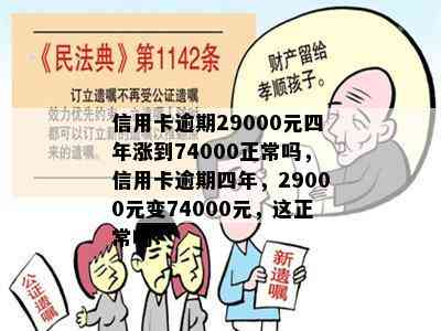 信用卡逾期29000元四年涨到74000正常吗，信用卡逾期四年，29000元变74000元，这正常吗？