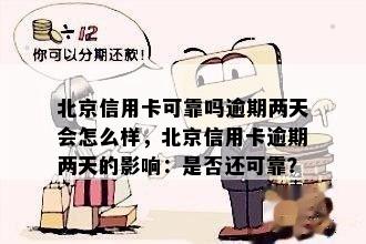 北京信用卡可靠吗逾期两天会怎么样，北京信用卡逾期两天的影响：是否还可靠？