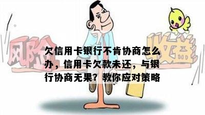 欠信用卡银行不肯协商怎么办，信用卡欠款未还，与银行协商无果？教你应对策略