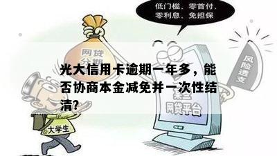 光大信用卡逾期一年多，能否协商本金减免并一次性结清？