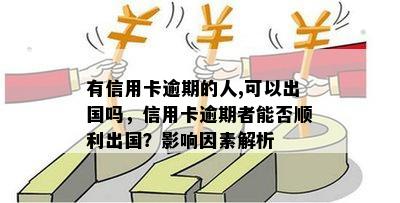 有信用卡逾期的人,可以出国吗，信用卡逾期者能否顺利出国？影响因素解析