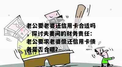 老公要老婆还信用卡合适吗，探讨夫妻间的财务责任：老公要求老婆偿还信用卡债务是否合理？