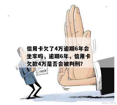 信用卡欠了4万逾期6年会坐牢吗，逾期6年，信用卡欠款4万是否会被判刑？