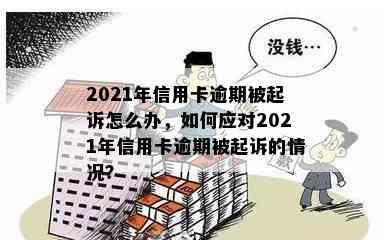 2021年信用卡逾期被起诉怎么办，如何应对2021年信用卡逾期被起诉的情况？