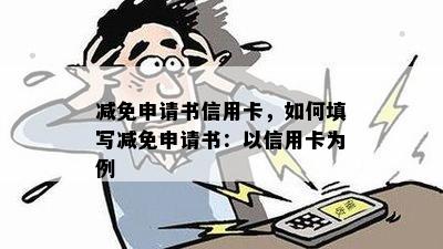 减免申请书信用卡，如何填写减免申请书：以信用卡为例