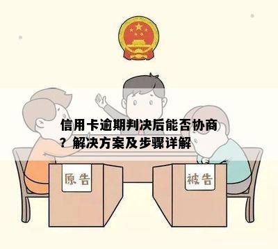 信用卡逾期判决后能否协商？解决方案及步骤详解