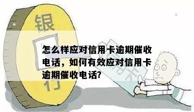 怎么样应对信用卡逾期电话，如何有效应对信用卡逾期电话？