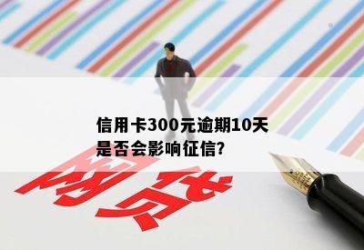 信用卡300元逾期10天是否会影响？