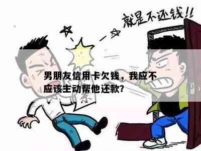 男朋友信用卡欠钱，我应不应该主动帮他还款？