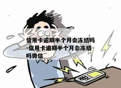 信用卡逾期半个月会冻结吗-信用卡逾期半个月会冻结吗微信