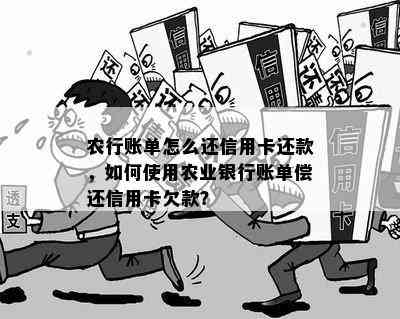 农行账单怎么还信用卡还款，如何使用农业银行账单偿还信用卡欠款？