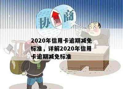 2020年信用卡逾期减免标准，详解2020年信用卡逾期减免标准