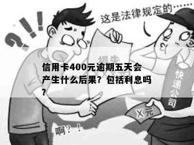 信用卡400元逾期五天会产生什么后果？包括利息吗？